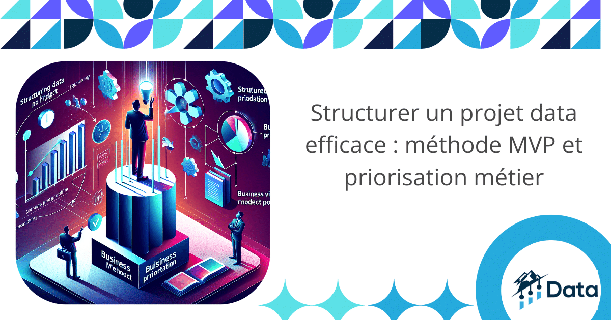 Structurer un projet data efficace : méthode MVP et priorisation métier