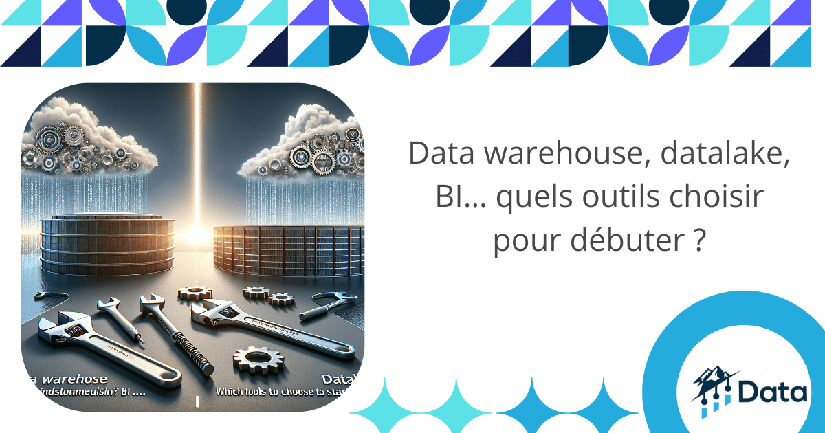 Data warehouse, datalake, BI… quels outils choisir pour débuter ?