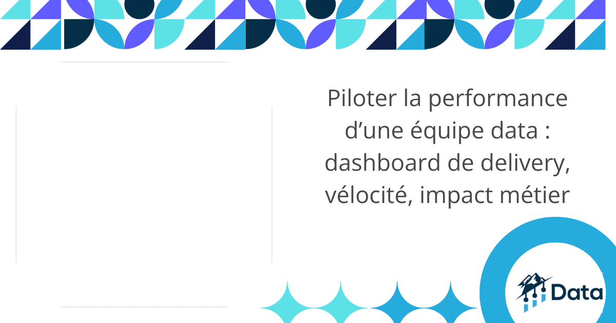 Piloter la performance d’une équipe data : dashboard de delivery, vélocité, impact métier